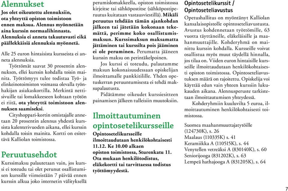 Työttömät saavat 30 prosentin alennuksen, ellei kurssin kohdalla toisin mainita. Työttömyys tulee todistaa Työ- ja elinkeinotoimiston voimassa olevalla työnhakijan asiakaskortilla.