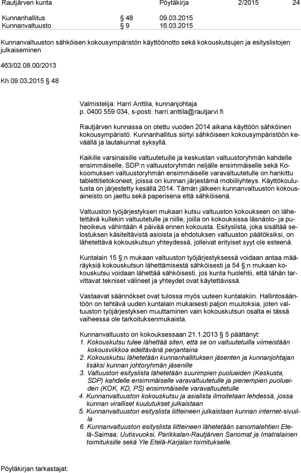 fi Rautjärven kunnassa on otettu vuoden 2014 aikana käyttöön sähköinen ko kous ym pä ris tö. Kunnanhallitus siirtyi sähköiseen kokousympäristöön kevääl lä ja lautakunnat syksyllä.