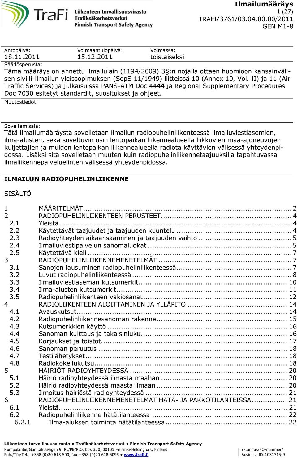 (Annex 10, Vol. II) ja 11 (Air Traffic Services) ja julkaisuissa PANS-ATM Doc 4444 ja Regional Supplementary Procedures Doc 7030 esitetyt standardit, suositukset ja ohjeet.