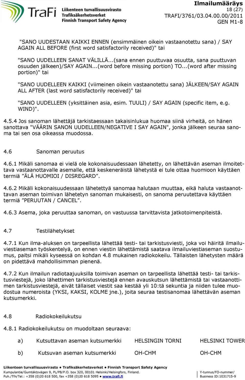 ..(word after missing portion)" tai "SANO UUDELLEEN KAIKKI (viimeinen oikein vastaanotettu sana) JÄLKEEN/SAY AGAIN ALL AFTER (last word satisfactorily received)" tai "SANO UUDELLEEN (yksittäinen