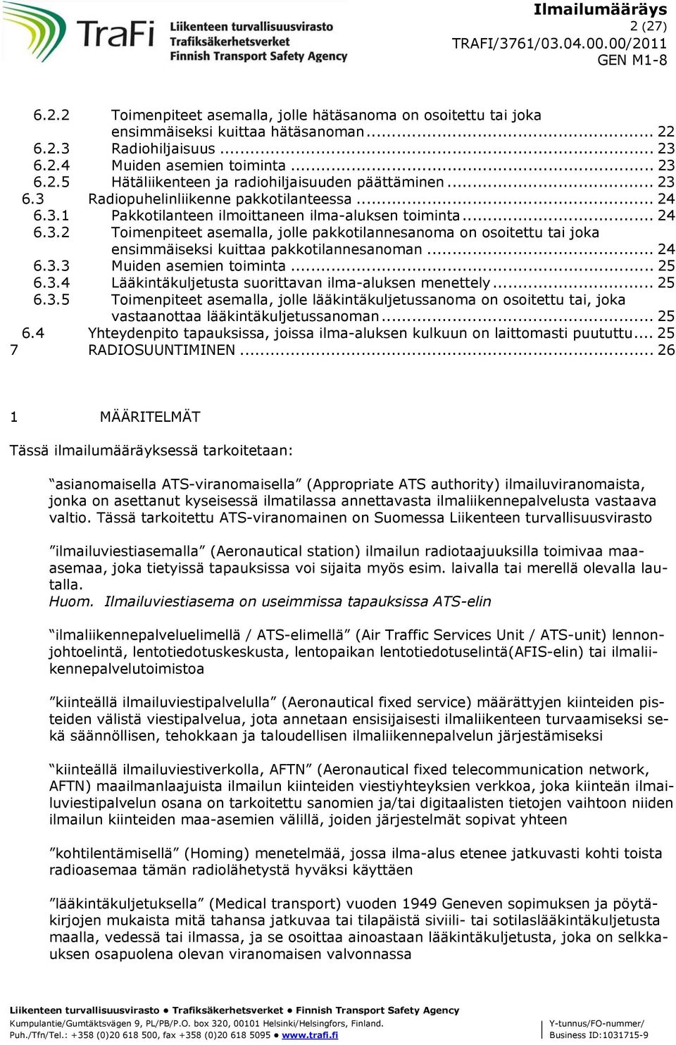 .. 24 6.3.3 Muiden asemien toiminta... 25 6.3.4 Lääkintäkuljetusta suorittavan ilma-aluksen menettely... 25 6.3.5 Toimenpiteet asemalla, jolle lääkintäkuljetussanoma on osoitettu tai, joka vastaanottaa lääkintäkuljetussanoman.