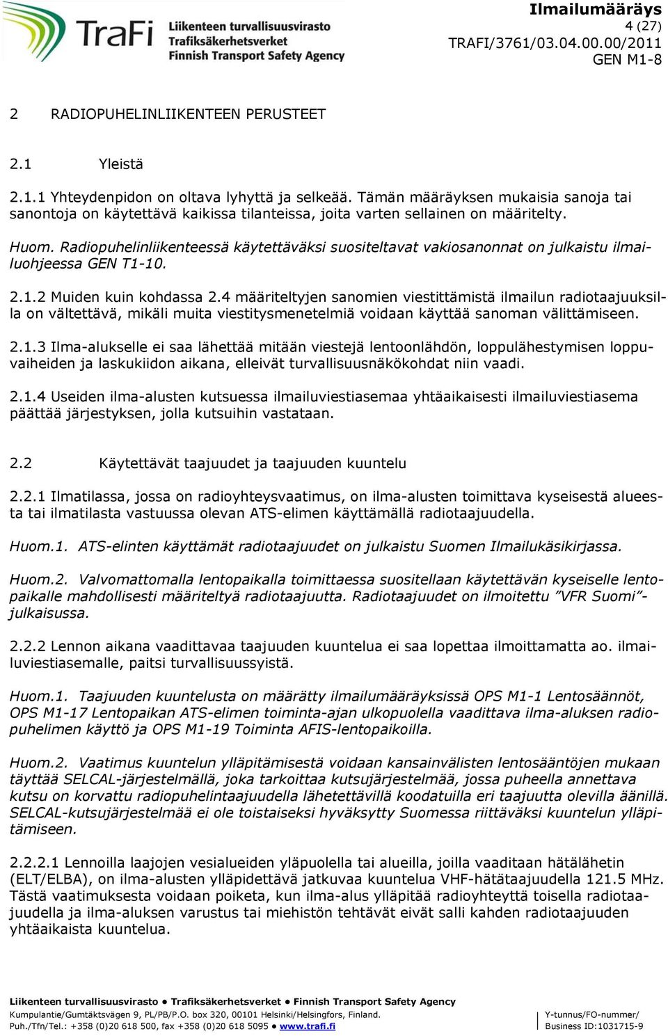 Radiopuhelinliikenteessä käytettäväksi suositeltavat vakiosanonnat on julkaistu ilmailuohjeessa GEN T1-10. 2.1.2 Muiden kuin kohdassa 2.