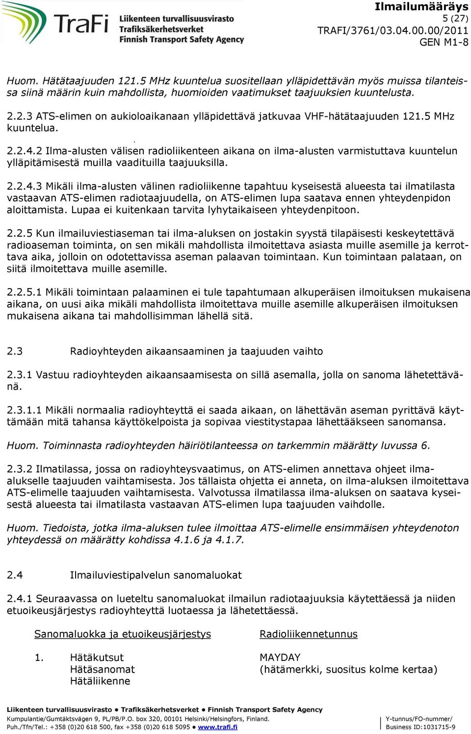 2 Ilma-alusten välisen radioliikenteen aikana on ilma-alusten varmistuttava kuuntelun ylläpitämisestä muilla vaadituilla taajuuksilla. 2.2.4.