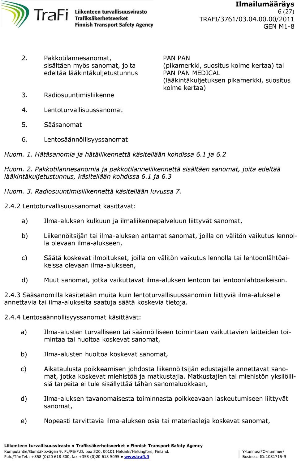 kertaa) 3. Radiosuuntimisliikenne 4. Lentoturvallisuussanomat 5. Sääsanomat 6. Lentosäännöllisyyssanomat Huom. 1. Hätäsanomia ja hätäliikennettä käsitellään kohdissa 6.1 ja 6.2 Huom. 2.