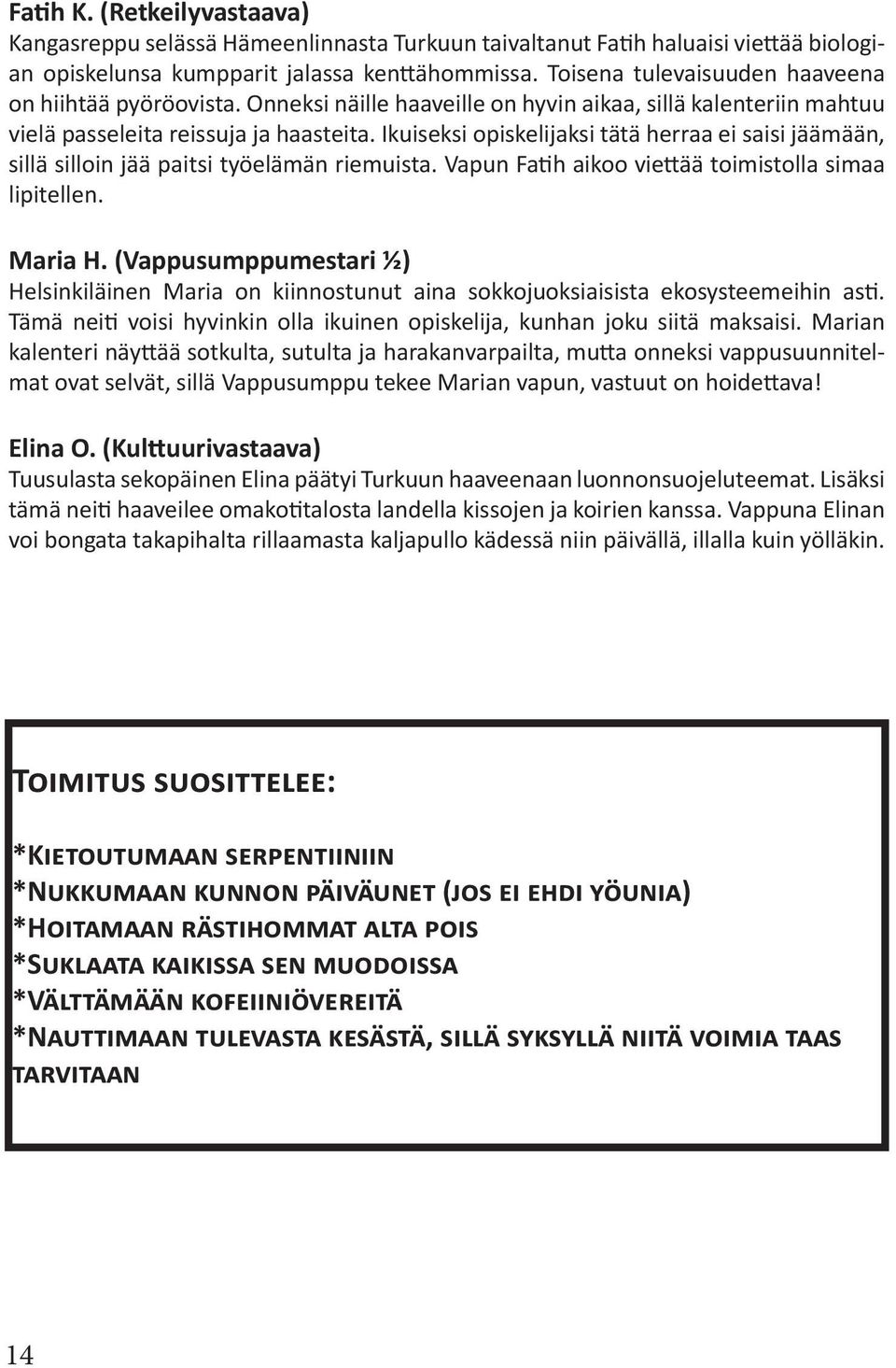 Ikuiseksi opiskelijaksi tätä herraa ei saisi jäämään, sillä silloin jää paitsi työelämän riemuista. Vapun Fatih aikoo viettää toimistolla simaa lipitellen. Maria H.