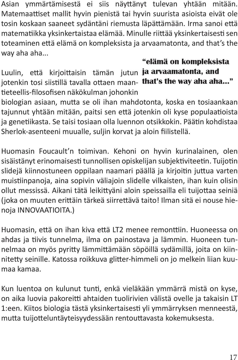 .. Luulin, että kirjoittaisin tämän jutun jotenkin tosi siistillä tavalla ottaen maantieteellis-filosofisen näkökulman johonkin elämä on kompleksista ja arvaamatonta, and that s the way aha aha.