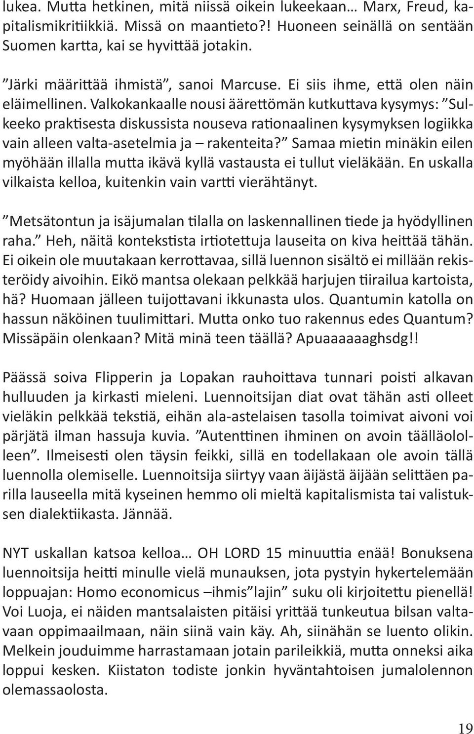 Valkokankaalle nousi äärettömän kutkuttava kysymys: Sulkeeko praktisesta diskussista nouseva rationaalinen kysymyksen logiikka vain alleen valta-asetelmia ja rakenteita?