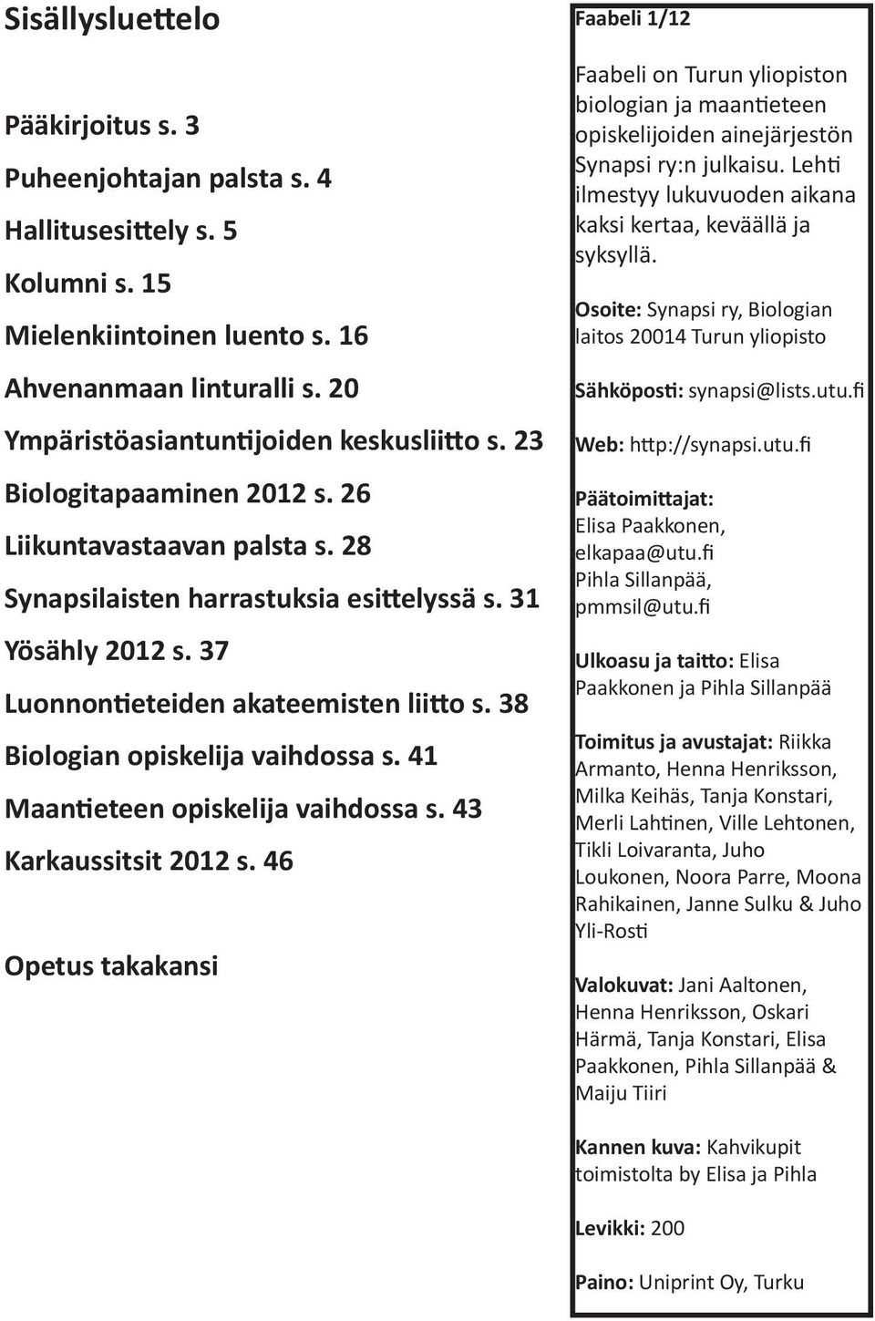 38 Biologian opiskelija vaihdossa s. 41 Maantieteen opiskelija vaihdossa s. 43 Karkaussitsit 2012 s.