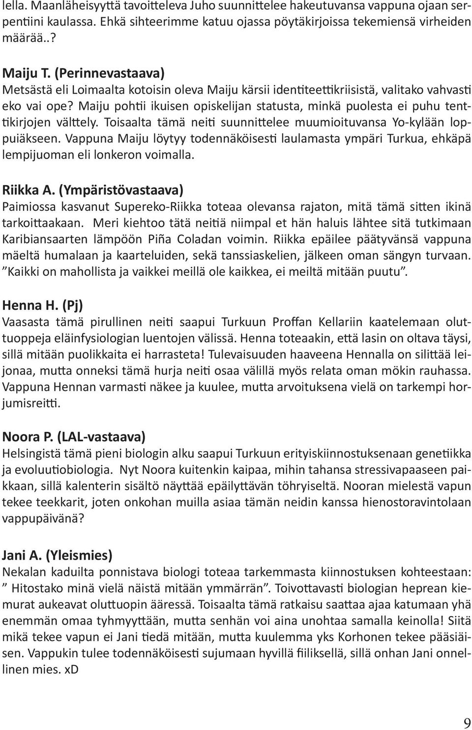 Maiju pohtii ikuisen opiskelijan statusta, minkä puolesta ei puhu tenttikirjojen välttely. Toisaalta tämä neiti suunnittelee muumioituvansa Yo-kylään loppuiäkseen.