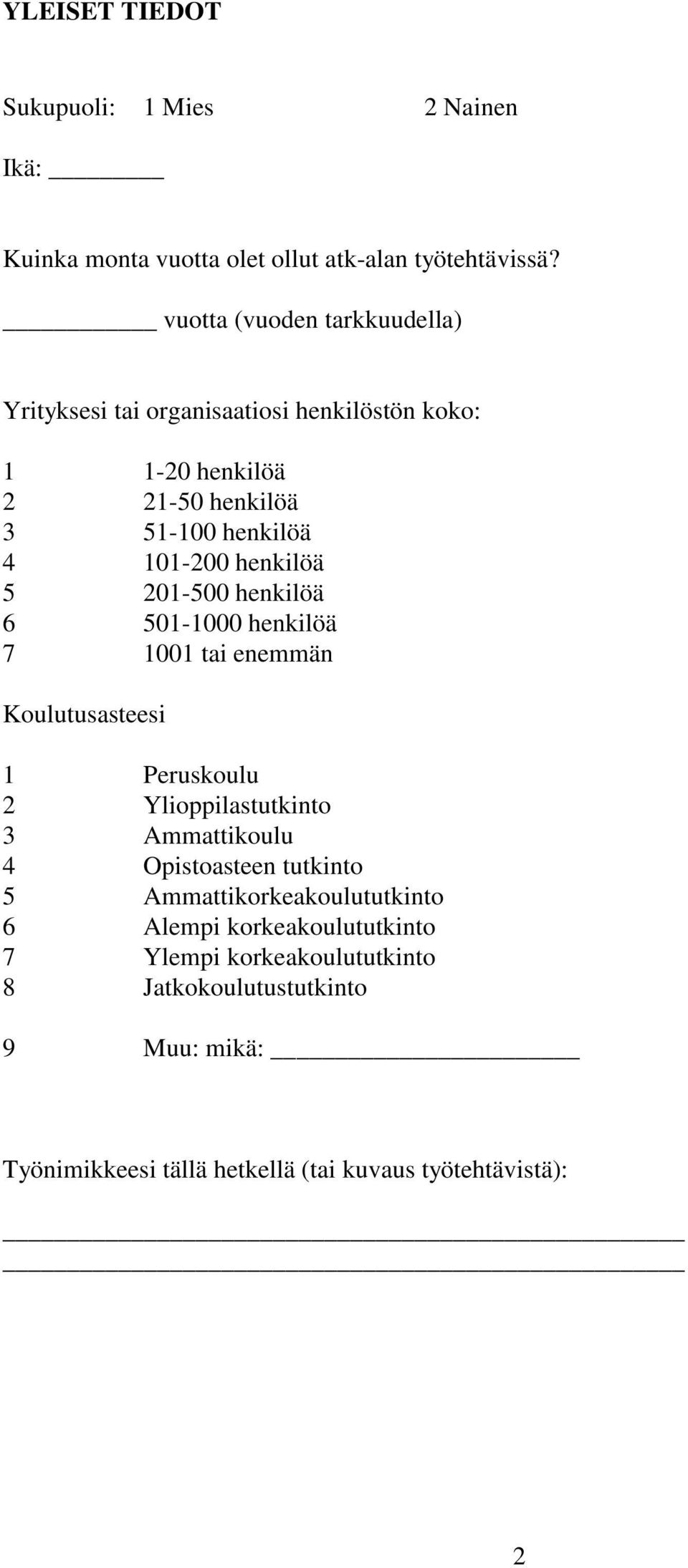 henkilöä 5 201-500 henkilöä 6 501-1000 henkilöä 7 1001 tai enemmän Koulutusasteesi 1 Peruskoulu 2 Ylioppilastutkinto 3 Ammattikoulu 4