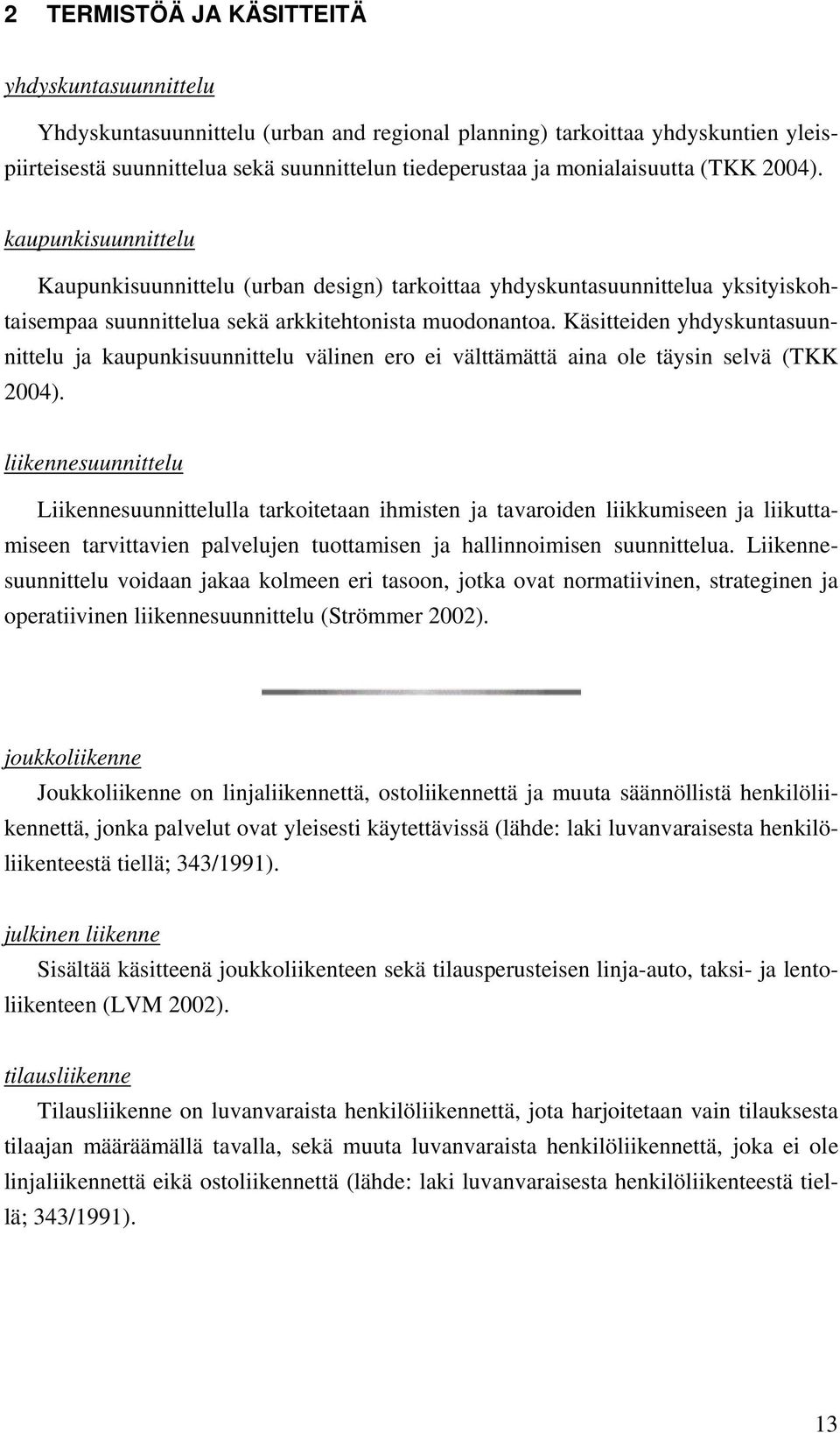 Käsitteiden yhdyskuntasuunnittelu ja kaupunkisuunnittelu välinen ero ei välttämättä aina ole täysin selvä (TKK 2004).