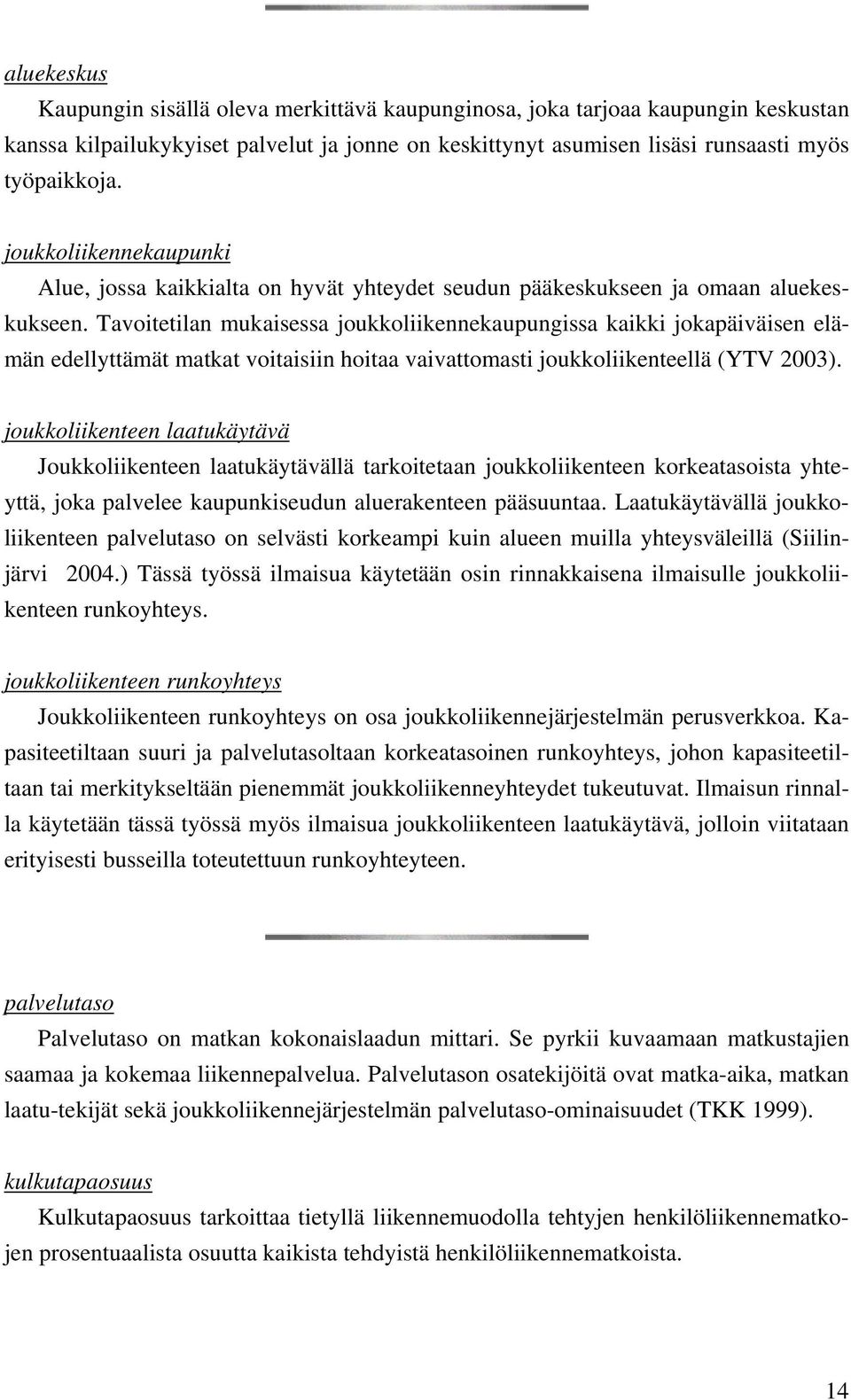 Tavoitetilan mukaisessa joukkoliikennekaupungissa kaikki jokapäiväisen elämän edellyttämät matkat voitaisiin hoitaa vaivattomasti joukkoliikenteellä (YTV 2003).