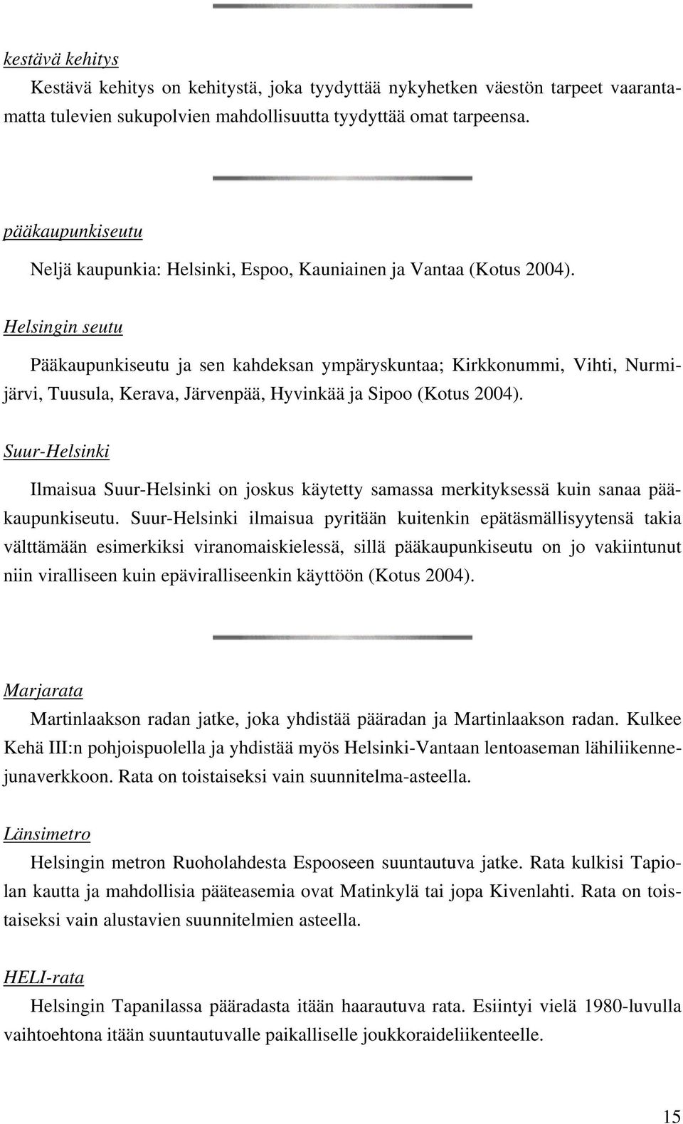 Helsingin seutu Pääkaupunkiseutu ja sen kahdeksan ympäryskuntaa; Kirkkonummi, Vihti, Nurmijärvi, Tuusula, Kerava, Järvenpää, Hyvinkää ja Sipoo (Kotus 2004).