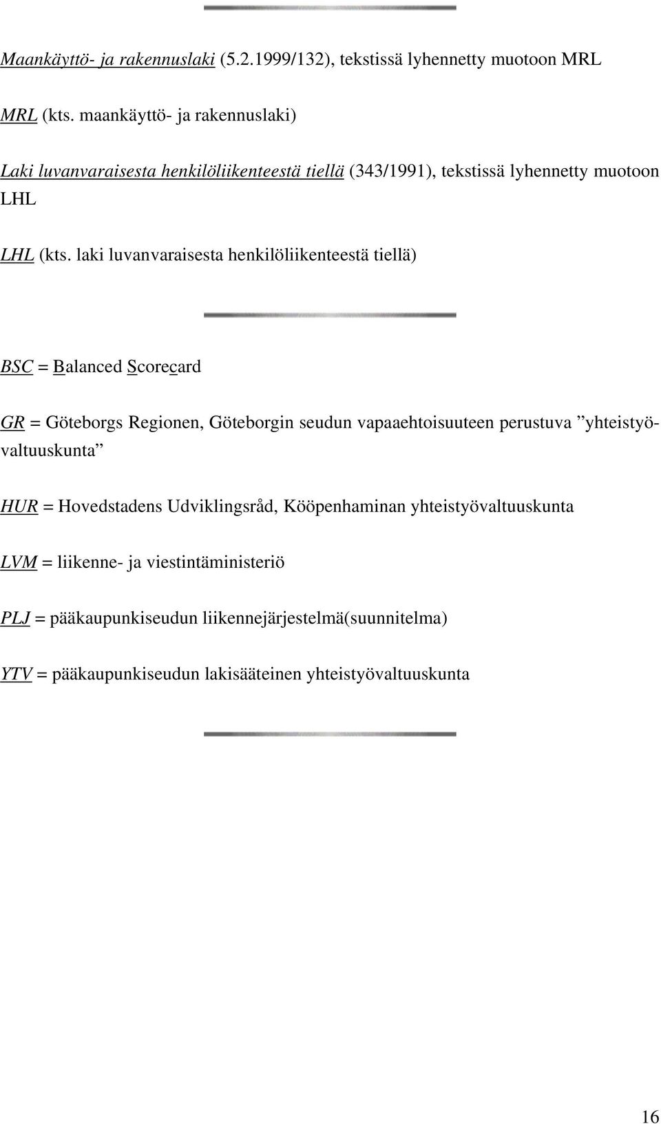 laki luvanvaraisesta henkilöliikenteestä tiellä) BSC = Balanced Scorecard GR = Göteborgs Regionen, Göteborgin seudun vapaaehtoisuuteen perustuva