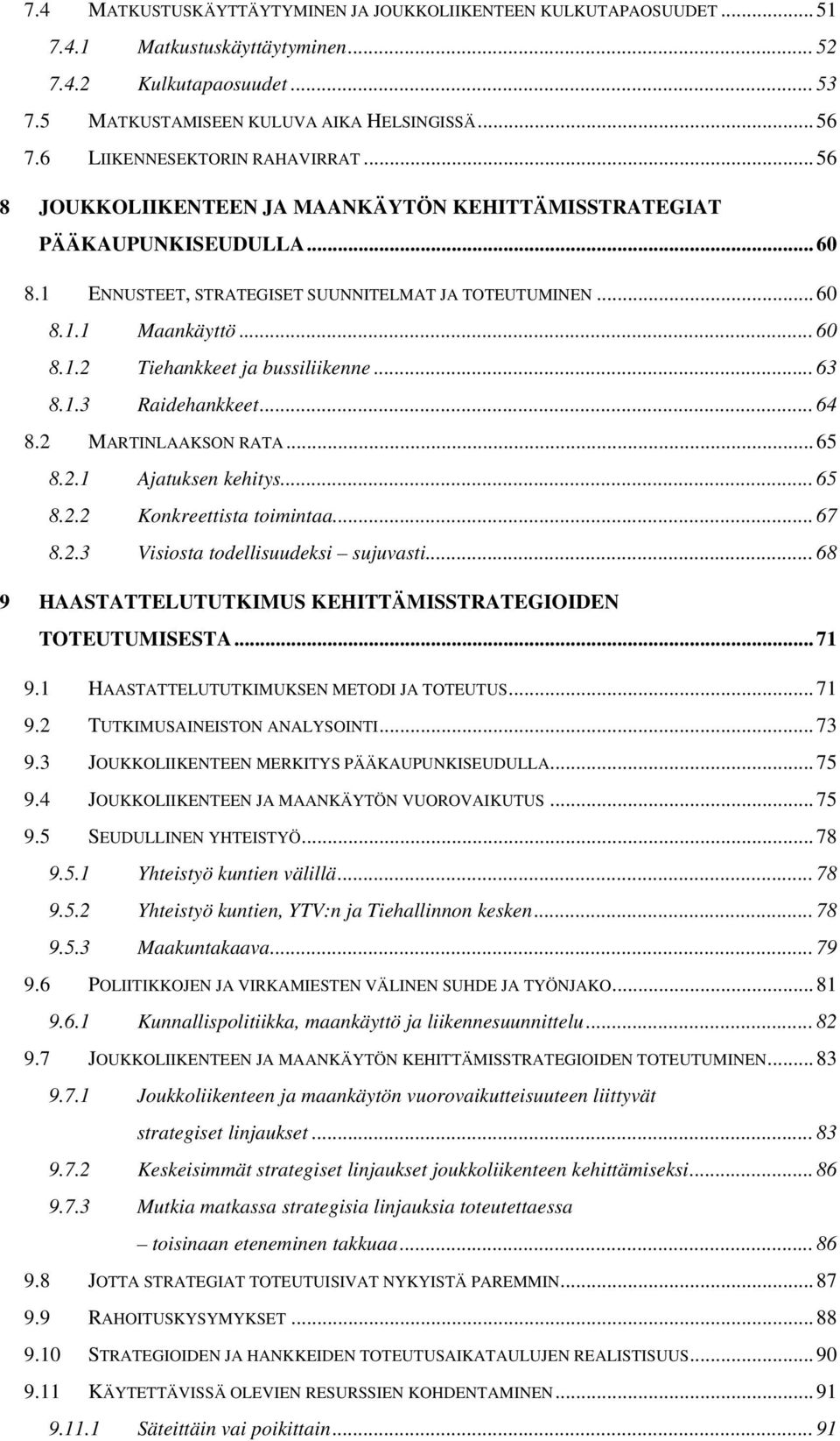 .. 60 8.1.2 Tiehankkeet ja bussiliikenne... 63 8.1.3 Raidehankkeet... 64 8.2 MARTINLAAKSON RATA... 65 8.2.1 Ajatuksen kehitys... 65 8.2.2 Konkreettista toimintaa... 67 8.2.3 Visiosta todellisuudeksi sujuvasti.