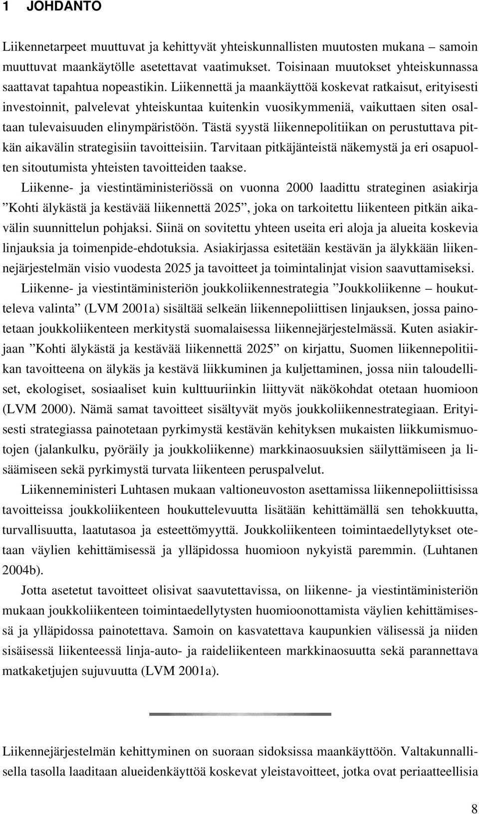 Liikennettä ja maankäyttöä koskevat ratkaisut, erityisesti investoinnit, palvelevat yhteiskuntaa kuitenkin vuosikymmeniä, vaikuttaen siten osaltaan tulevaisuuden elinympäristöön.