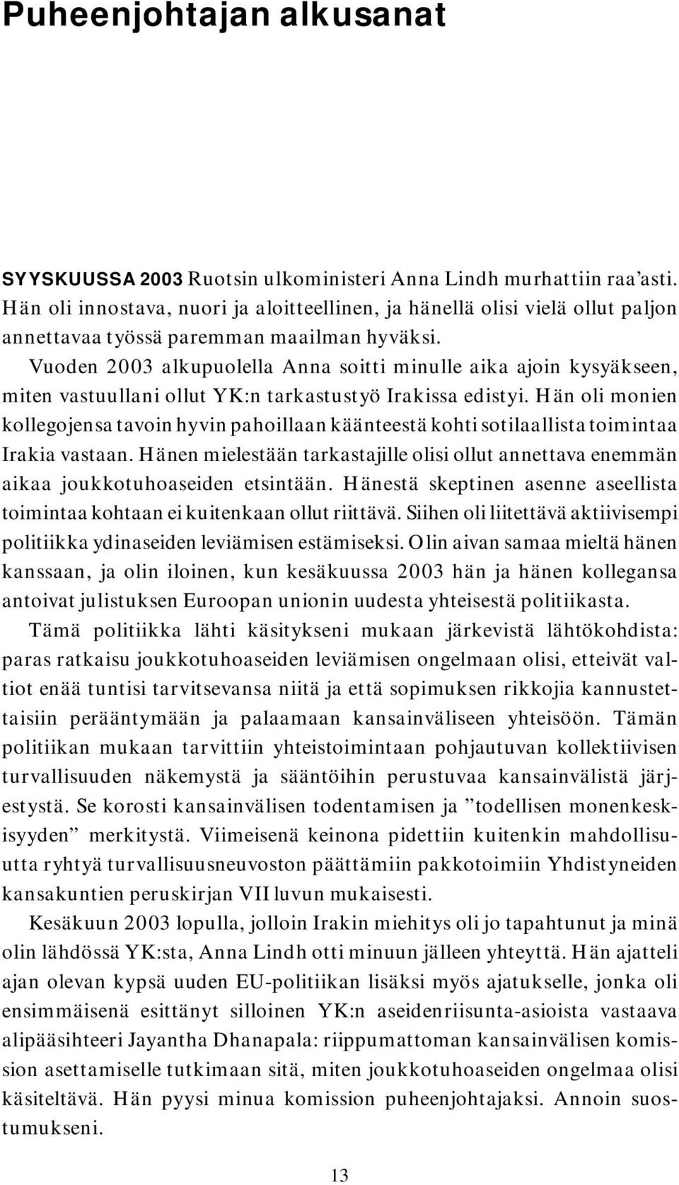 Vuoden 2003 alkupuolella Anna soitti minulle aika ajoin kysyäkseen, miten vastuullani ollut YK:n tarkastustyö Irakissa edistyi.