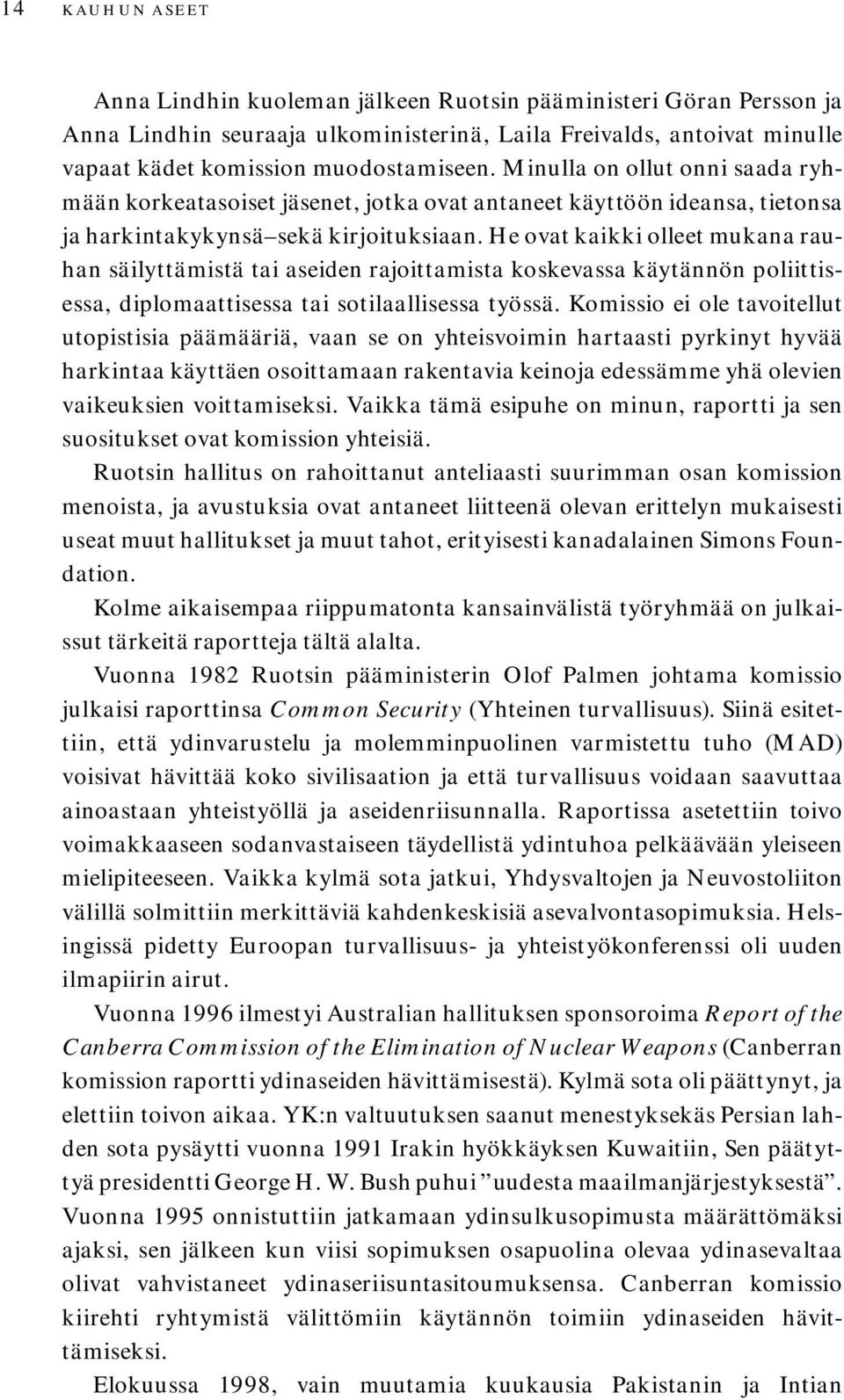 He ovat kaikki olleet mukana rauhan säilyttämistä tai aseiden rajoittamista koskevassa käytännön poliittisessa, diplomaattisessa tai sotilaallisessa työssä.