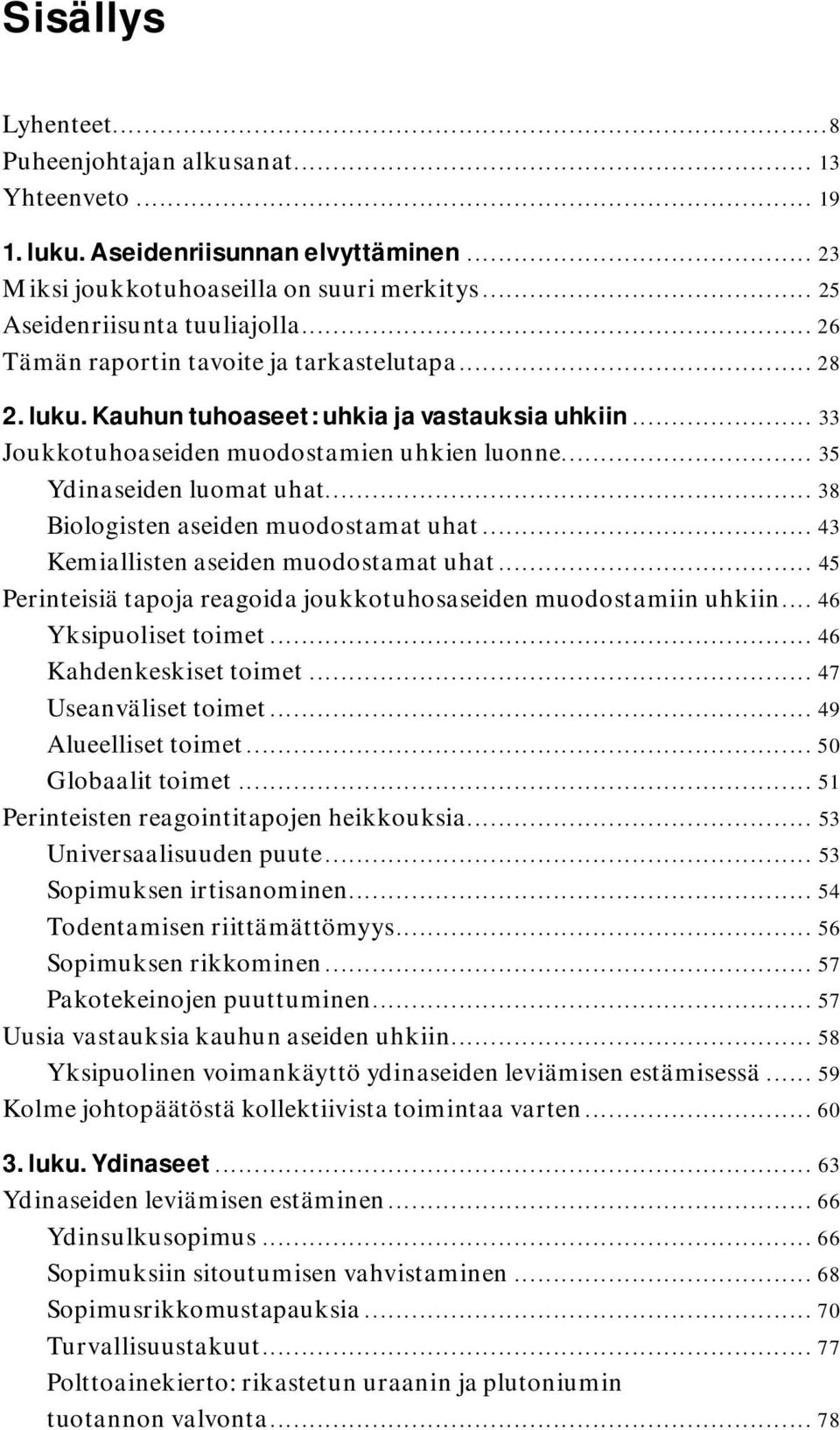 .. 38 Biologisten aseiden muodostamat uhat... 43 Kemiallisten aseiden muodostamat uhat... 45 Perinteisiä tapoja reagoida joukkotuhosaseiden muodostamiin uhkiin... 46 Yksipuoliset toimet.