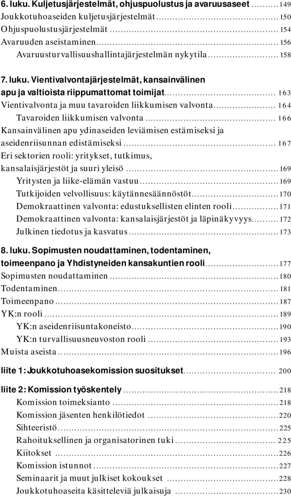 .. 163 Vientivalvonta ja muu tavaroiden liikkumisen valvonta... 164 Tavaroiden liikkumisen valvonta... 166 Kansainvälinen apu ydinaseiden leviämisen estämiseksi ja aseidenriisunnan edistämiseksi.