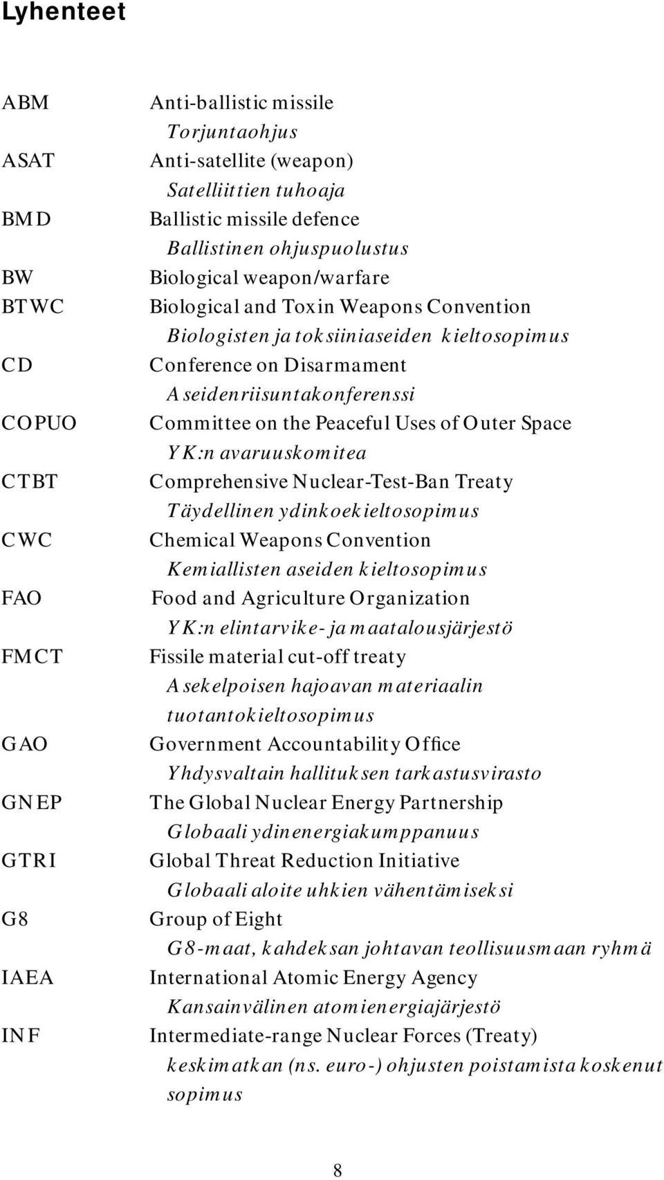 Committee on the Peaceful Uses of Outer Space YK:n avaruuskomitea Comprehensive Nuclear-Test-Ban Treaty Täydellinen ydinkoekieltosopimus Chemical Weapons Convention Kemiallisten aseiden kieltosopimus