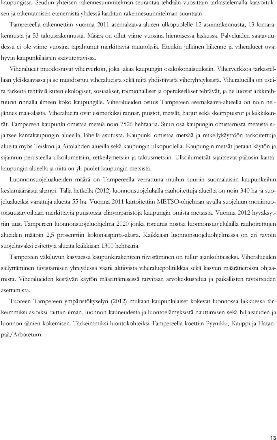 Palveluiden saatavuudessa ei ole viime vuosina tapahtunut merkittäviä muutoksia. Etenkin julkinen liikenne ja viheralueet ovat hyvin kaupunkilaisten saavutettavissa.