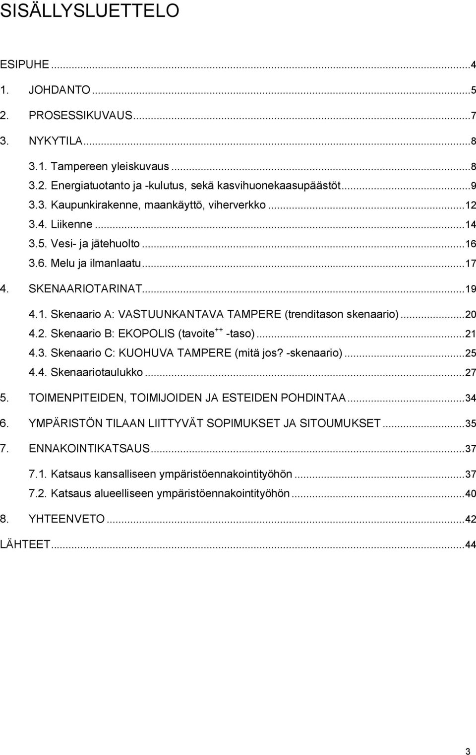 .. 21 4.3. Skenaario C: KUOHUVA TAMPERE (mitä jos? -skenaario)... 25 4.4. Skenaariotaulukko... 27 5. TOIMENPITEIDEN, TOIMIJOIDEN JA ESTEIDEN POHDINTAA... 34 6.