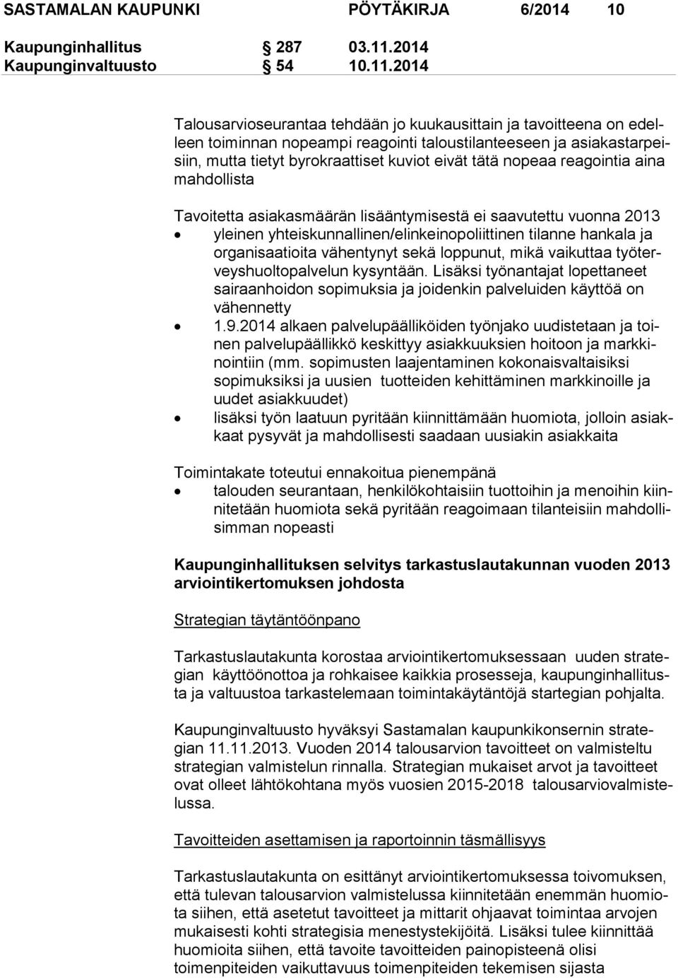 2014 Talousarvioseurantaa tehdään jo kuukausittain ja tavoitteena on edelleen toiminnan nopeampi reagointi taloustilanteeseen ja asia kas tar peisiin, mutta tietyt byrokraattiset kuviot eivät tätä