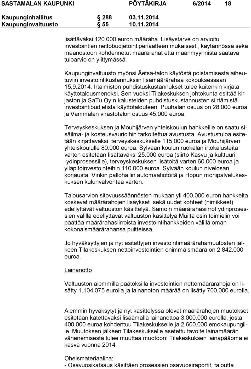 Kaupunginvaltuusto myönsi Äetsä-talon käytöstä poistamisesta ai heutu viin investointikustannuksiin lisämäärärahaa kokouksessaan 15.9.2014.