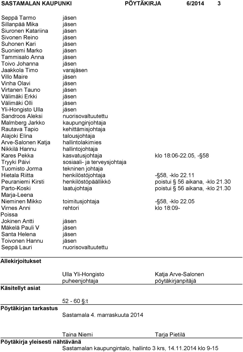 Jarkko kaupunginjohtaja Rautava Tapio kehittämisjohtaja Alajoki Elina talousjohtaja Arve-Salonen Katja hallintolakimies Nikkilä Hannu hallintojohtaja Kares Pekka kasvatusjohtaja klo 18:06-22.