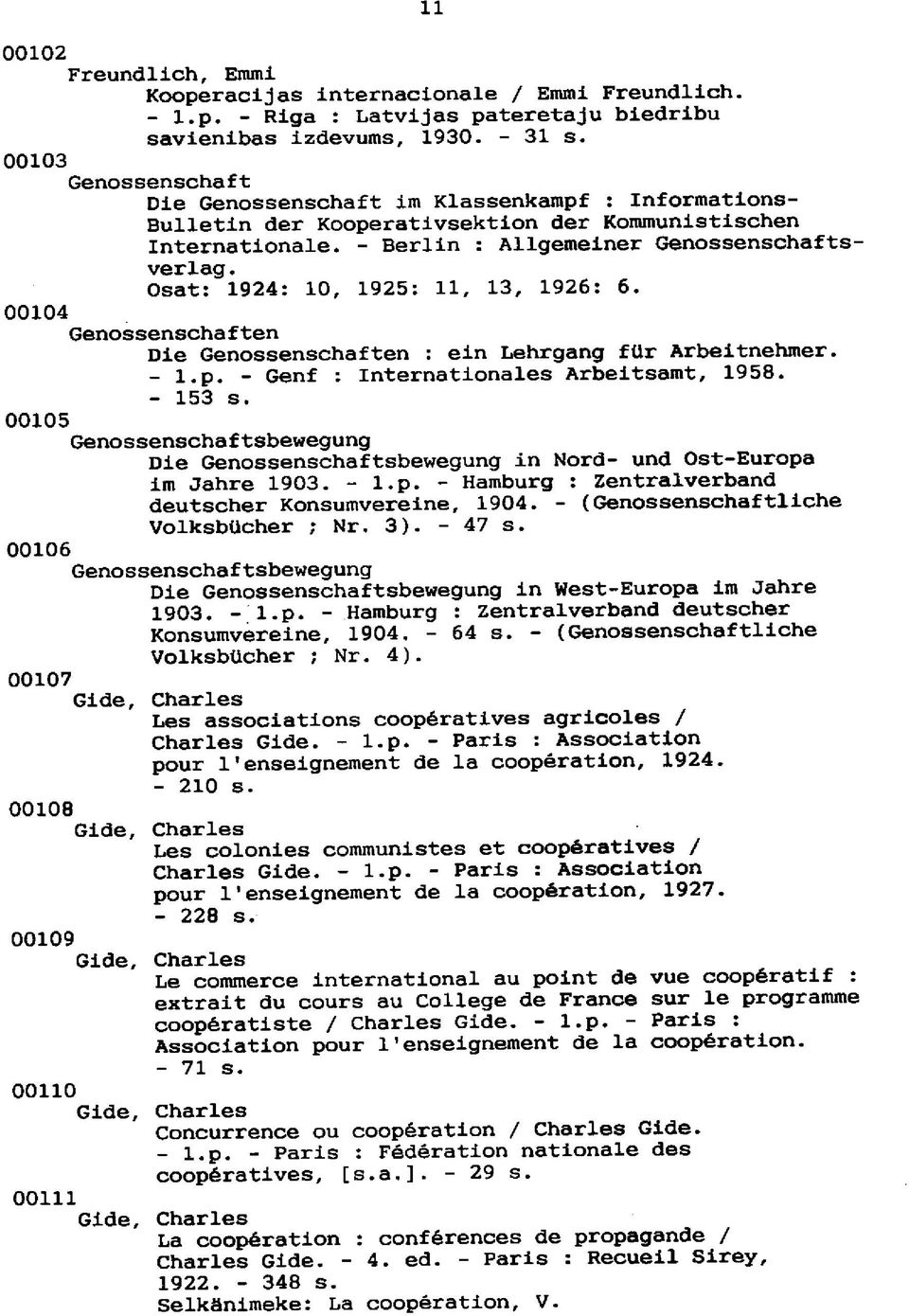 Osat: 1924: 10, 1925: 11, 13, 1926: 6. 00104 Genossenschaften Die Genossenschaften : ein Lehrgang ftlr Arbeitnehmer. - l.p. - Genf : Internationales Arbeitsamt, 1958. - 153 s.