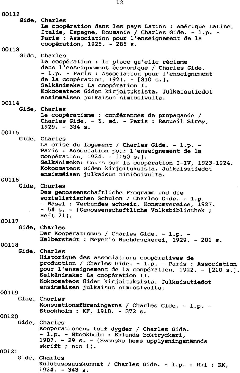 - [310 s.]. Selkänimeke: La cooperation I. Kokoomateos Giden kirjoituksista. Julkaisutiedot ensimmäisen julkaisun nimiösivulta. Charles Le coop6ratisme : conförences de propagande / Charles Gide. - 5.