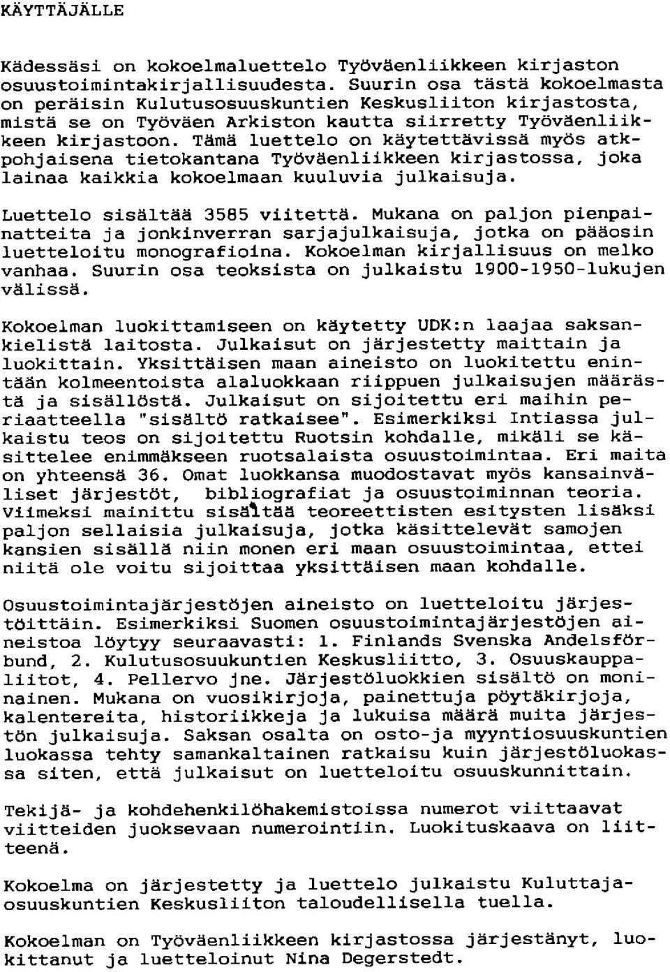 Tämä luettelo on käytettävissä myös atkpohjaisena tietokantana Työväenliikkeen kirjastossa, joka lainaa kaikkia kokoelmaan kuuluvia julkaisuja. Luettelo sisältää 3585 viitettä.