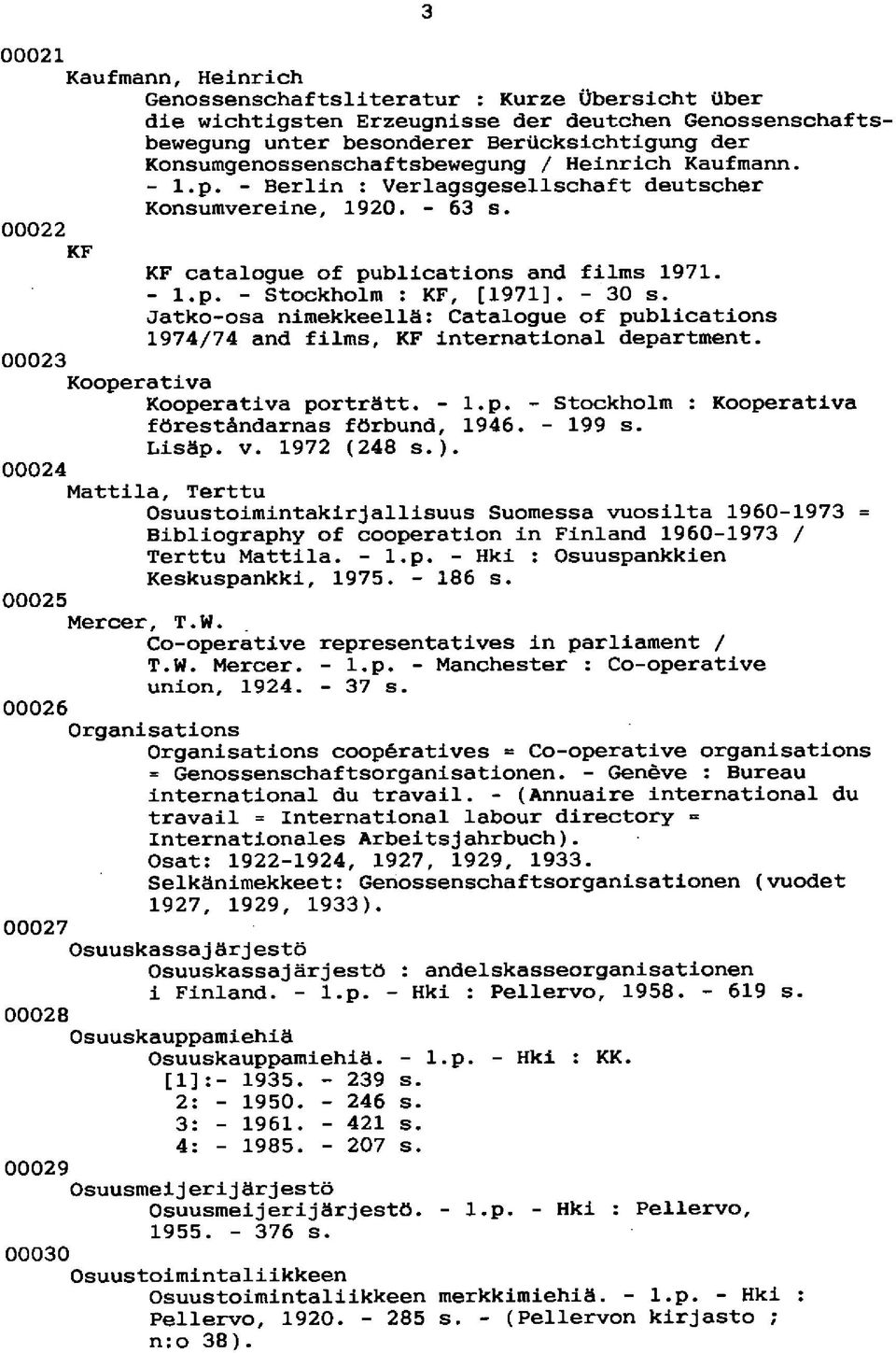 - 30 s. Jatko-osa nimekkeellä: Catalogue of publications 1974/74 and films, KF international department. 00023 Kooperativa Kooperativa porträtt. - l.p. - Stockholm : Kooperativa föreständarnas förbund, 1946.