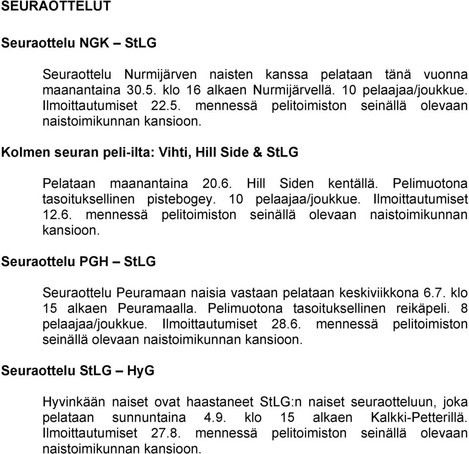 Seuraottelu PGH StLG Seuraottelu Peuramaan naisia vastaan pelataan keskiviikkona 6.7. klo 15 alkaen Peuramaalla. Pelimuotona tasoituksellinen reikäpeli. 8 pelaajaa/joukkue. Ilmoittautumiset 28.6. mennessä pelitoimiston seinällä olevaan naistoimikunnan kansioon.