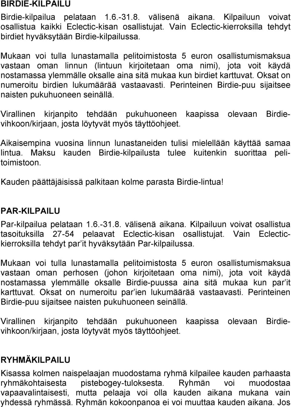 Mukaan voi tulla lunastamalla pelitoimistosta 5 euron osallistumismaksua vastaan oman linnun (lintuun kirjoitetaan oma nimi), jota voit käydä nostamassa ylemmälle oksalle aina sitä mukaa kun birdiet