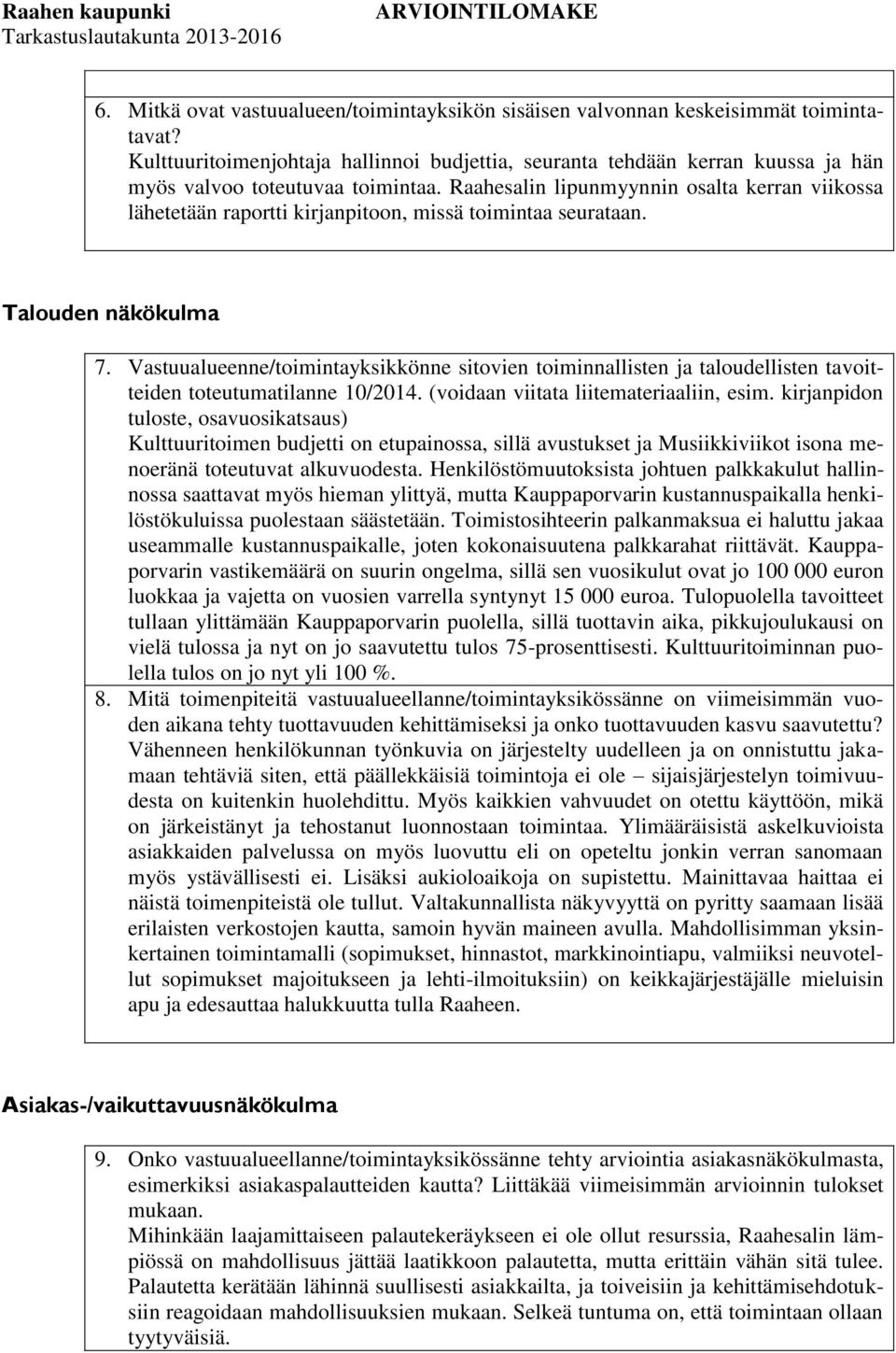 Raahesalin lipunmyynnin osalta kerran viikossa lähetetään raportti kirjanpitoon, missä toimintaa seurataan. Talouden näkökulma 7.