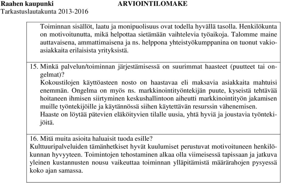 Minkä palvelun/toiminnan järjestämisessä on suurimmat haasteet (puutteet tai ongelmat)? Kokoustilojen käyttöasteen nosto on haastavaa eli maksavia asiakkaita mahtuisi enemmän. Ongelma on myös ns.