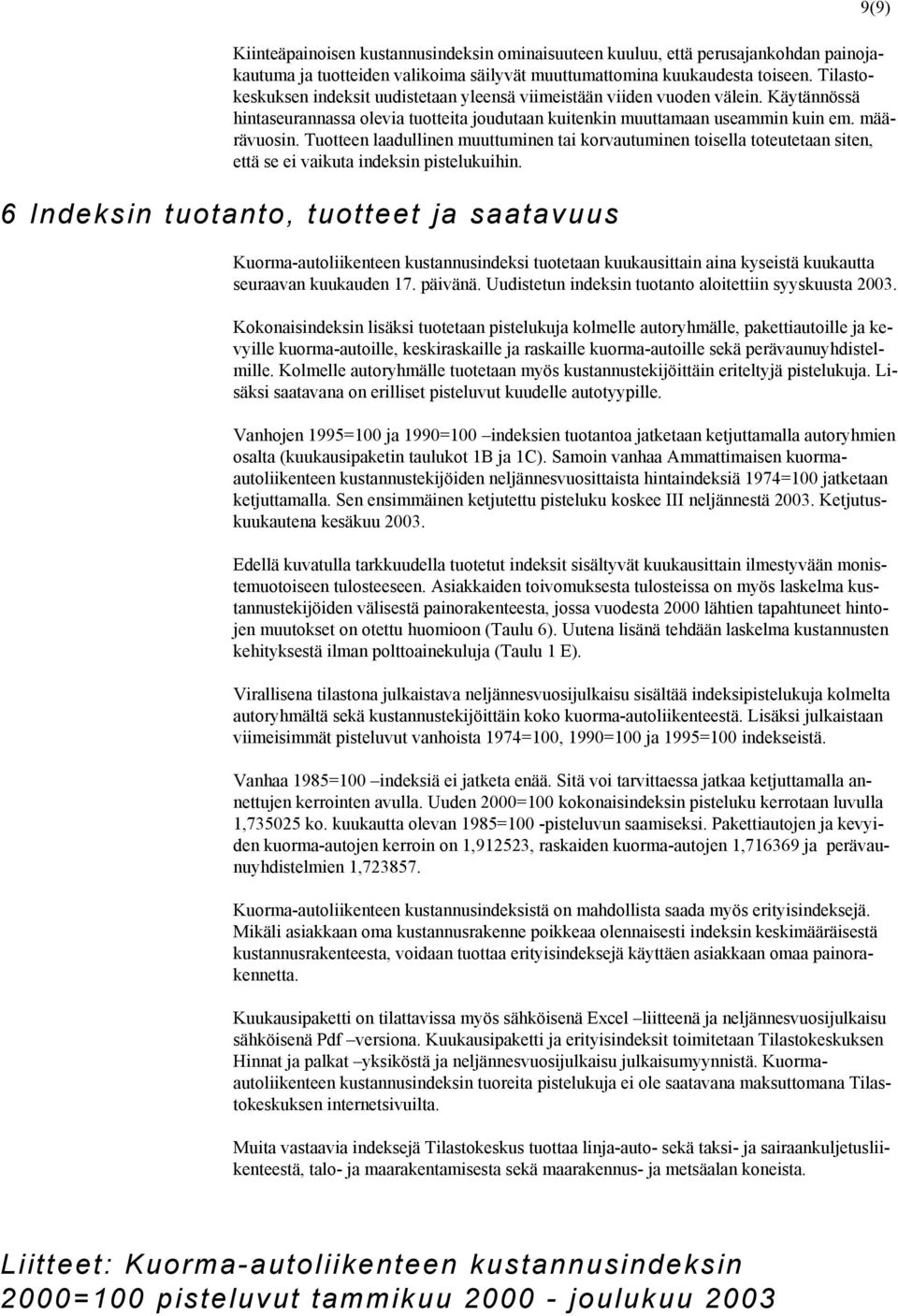 Tuotteen laadullinen muuttuminen tai korvautuminen toisella toteutetaan siten, että se ei vaikuta indeksin pistelukuihin.