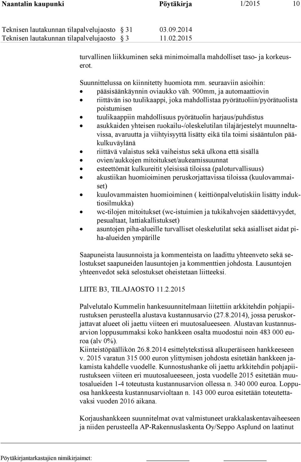 900mm, ja automaattiovin riittävän iso tuulikaappi, joka mahdollistaa pyörätuoliin/pyörä tuolista pois tumisen tuulikaappiin mahdollisuus pyörätuolin harjaus/puhdistus asukkaiden yhteisen