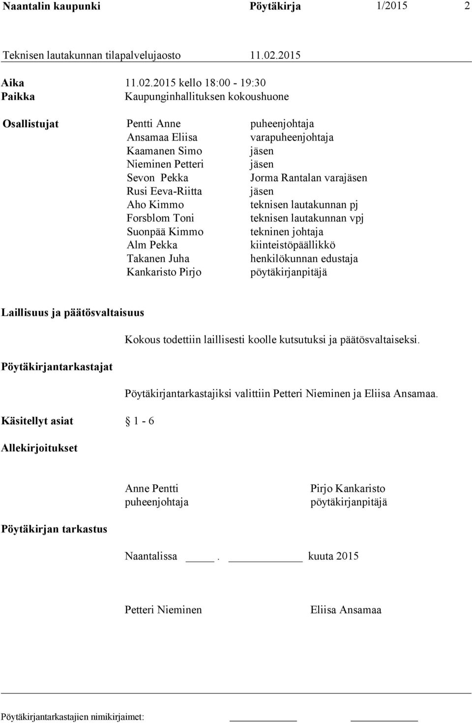 2015 kello 18:00-19:30 Paikka Kaupunginhallituksen kokoushuone Osallistujat Pentti Anne puheenjohtaja Ansamaa Eliisa varapuheenjohtaja Kaamanen Simo jäsen Nieminen Petteri jäsen Sevon Pekka Jorma