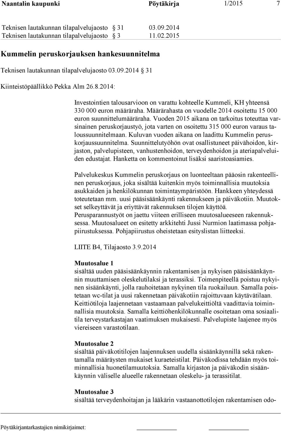 2014: Investointien talousarvioon on varattu kohteelle Kummeli, KH yhteensä 330 000 euron määräraha. Määrärahasta on vuodelle 2014 osoitettu 15 000 euron suunnittelumääräraha.