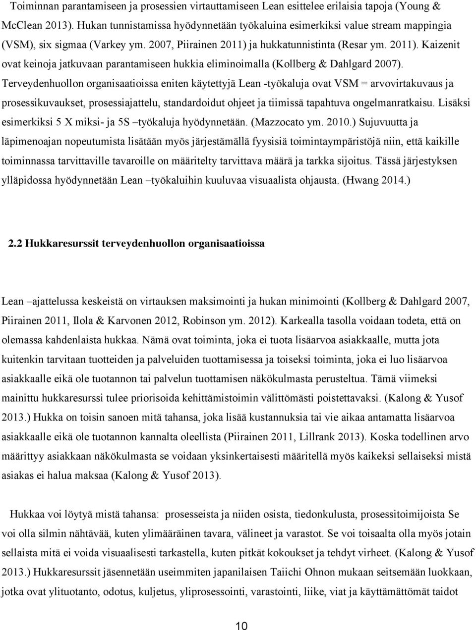 ja hukkatunnistinta (Resar ym. 2011). Kaizenit ovat keinoja jatkuvaan parantamiseen hukkia eliminoimalla (Kollberg & Dahlgard 2007).