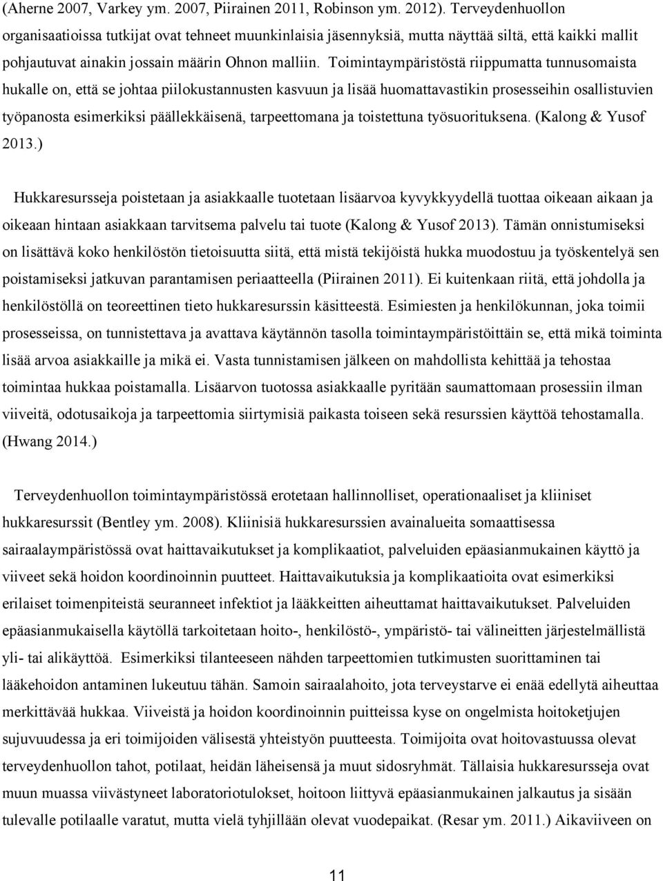 Toimintaympäristöstä riippumatta tunnusomaista hukalle on, että se johtaa piilokustannusten kasvuun ja lisää huomattavastikin prosesseihin osallistuvien työpanosta esimerkiksi päällekkäisenä,