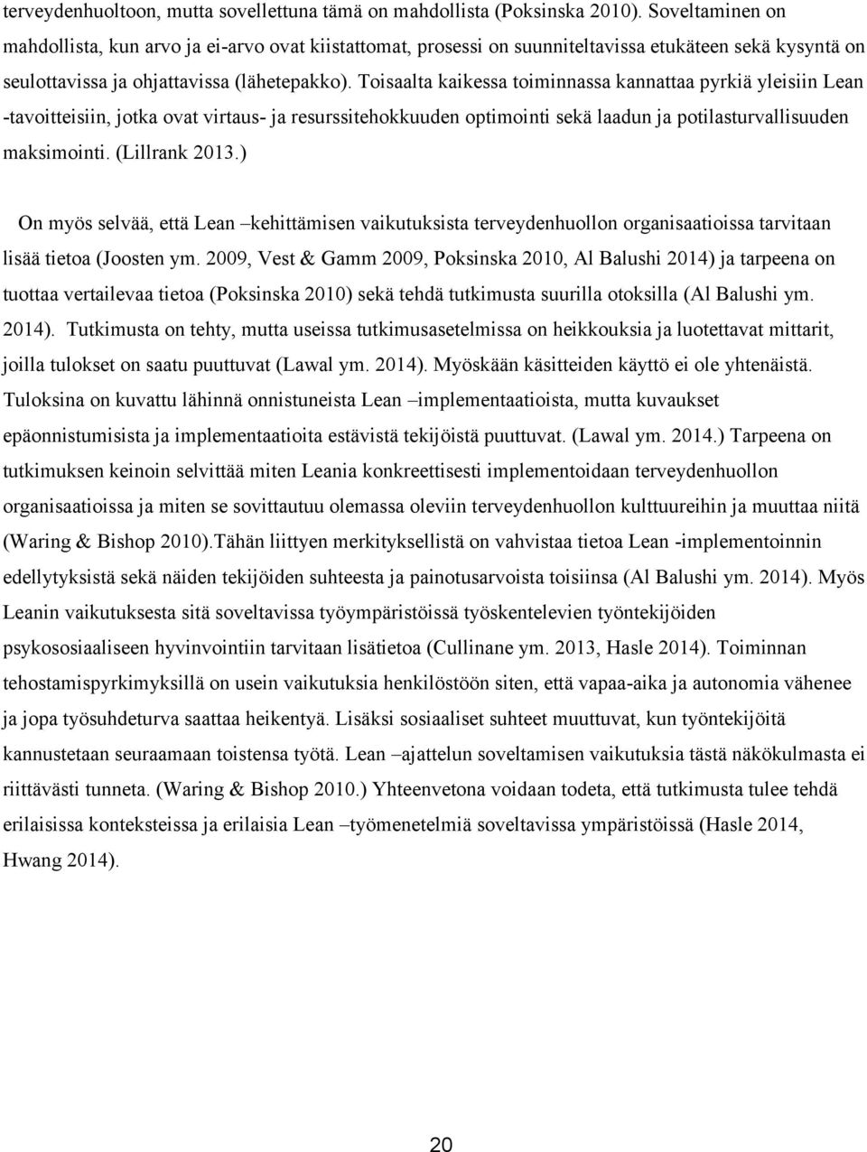 Toisaalta kaikessa toiminnassa kannattaa pyrkiä yleisiin Lean -tavoitteisiin, jotka ovat virtaus- ja resurssitehokkuuden optimointi sekä laadun ja potilasturvallisuuden maksimointi. (Lillrank 2013.