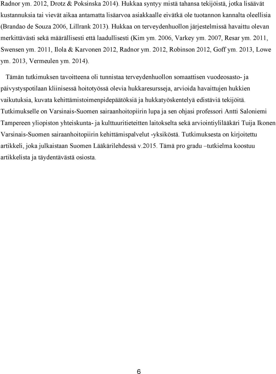 Hukkaa on terveydenhuollon järjestelmissä havaittu olevan merkittävästi sekä määrällisesti että laadullisesti (Kim ym. 2006, Varkey ym. 2007, Resar ym. 2011, Swensen ym.