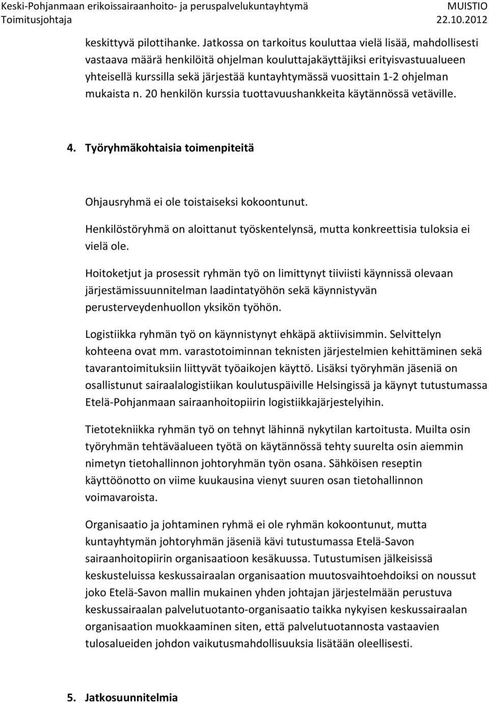 1-2 ohjelman mukaista n. 20 henkilön kurssia tuottavuushankkeita käytännössä vetäville. 4. Työryhmäkohtaisia toimenpiteitä Ohjausryhmä ei ole toistaiseksi kokoontunut.