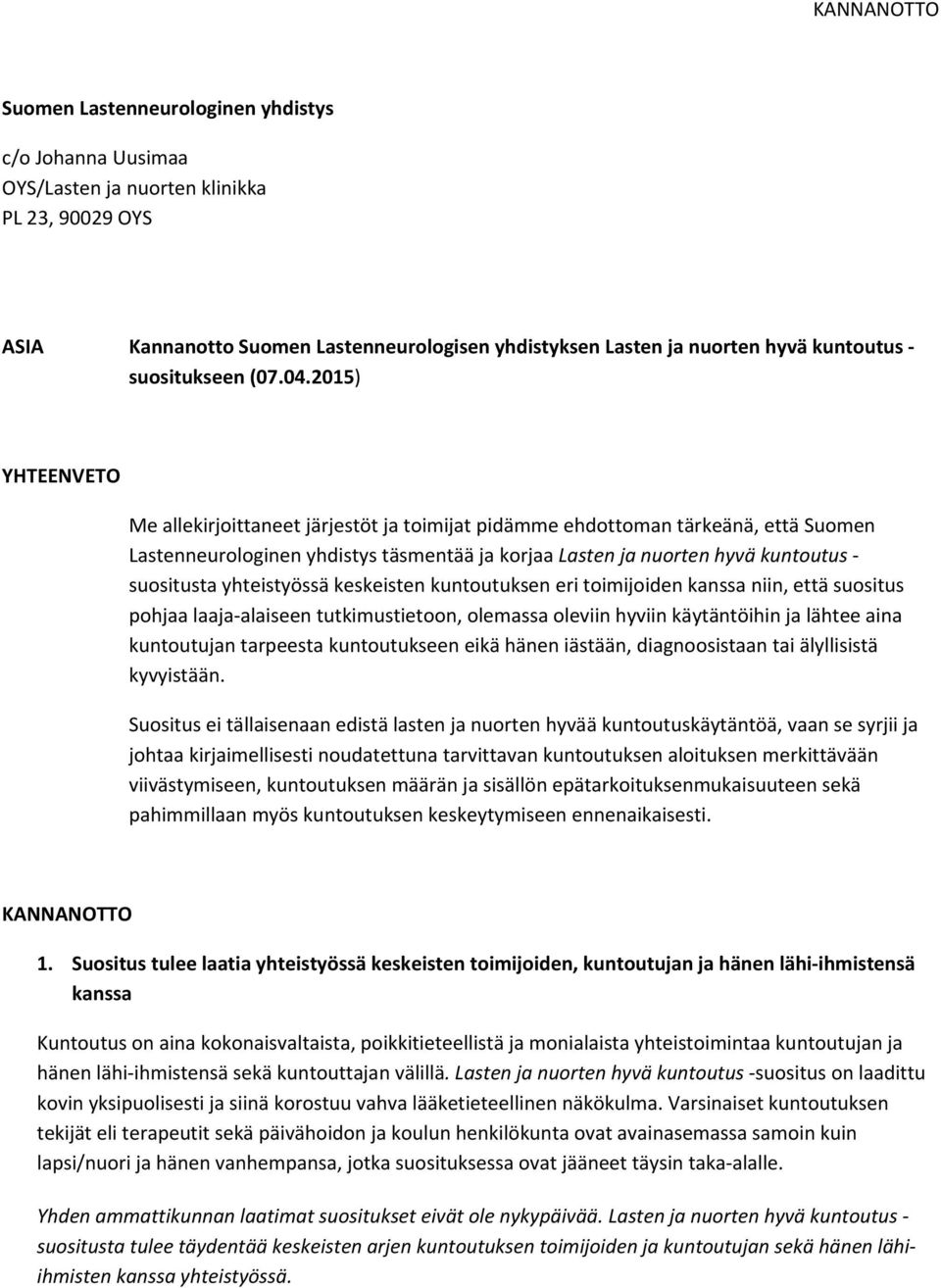 2015) YHTEENVETO Me allekirjoittaneet järjestöt ja toimijat pidämme ehdottoman tärkeänä, että Suomen Lastenneurologinen yhdistys täsmentää ja korjaa Lasten ja nuorten hyvä kuntoutus suositusta