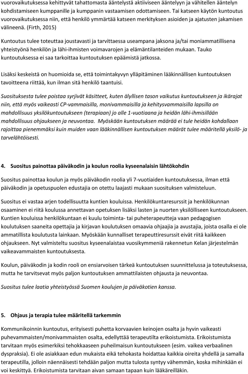 (Firth, 2015) Kuntoutus tulee toteuttaa joustavasti ja tarvittaessa useampana jaksona ja/tai moniammatillisena yhteistyönä henkilön ja lähi ihmisten voimavarojen ja elämäntilanteiden mukaan.