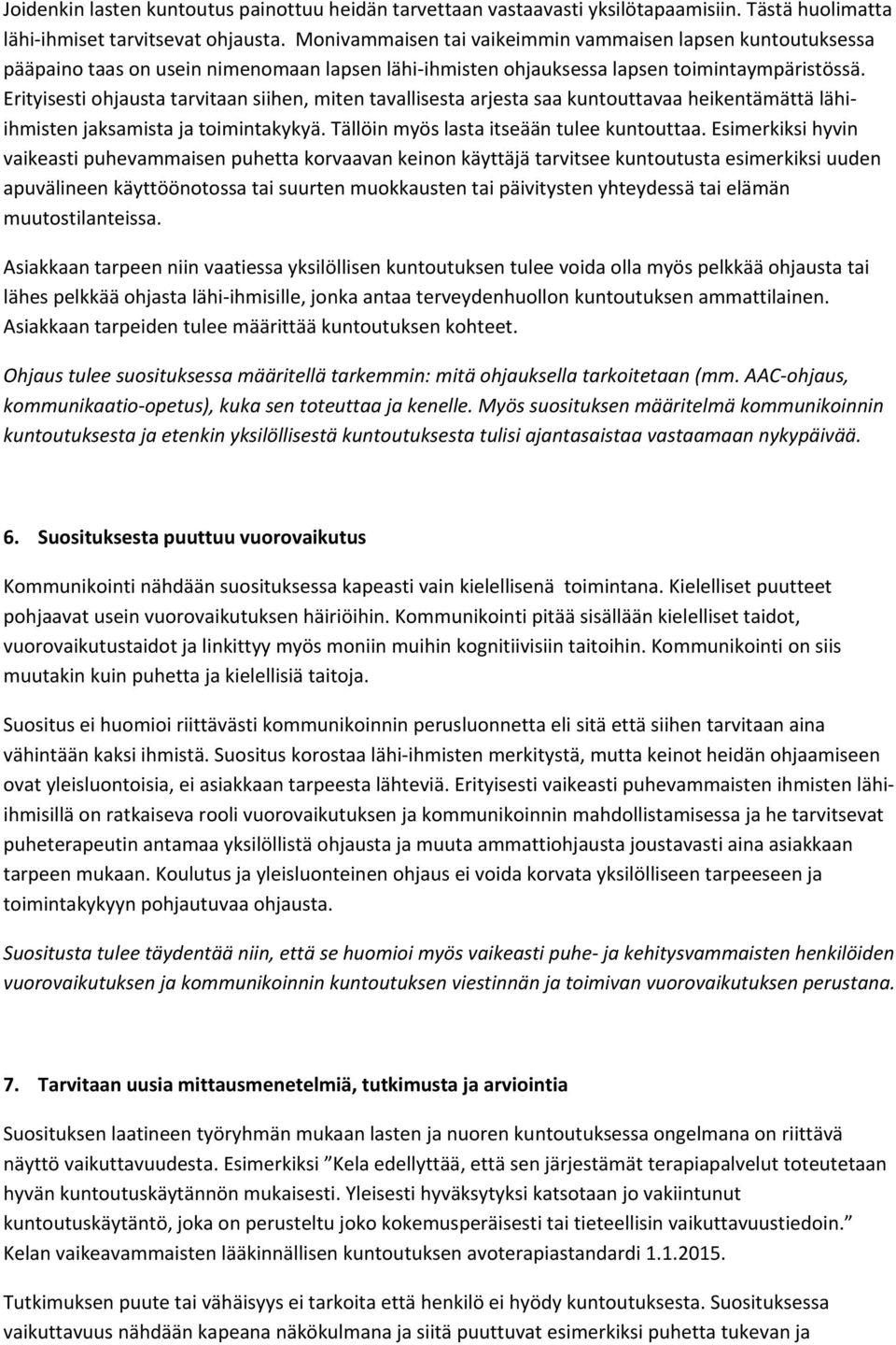 Erityisesti ohjausta tarvitaan siihen, miten tavallisesta arjesta saa kuntouttavaa heikentämättä lähiihmisten jaksamista ja toimintakykyä. Tällöin myös lasta itseään tulee kuntouttaa.